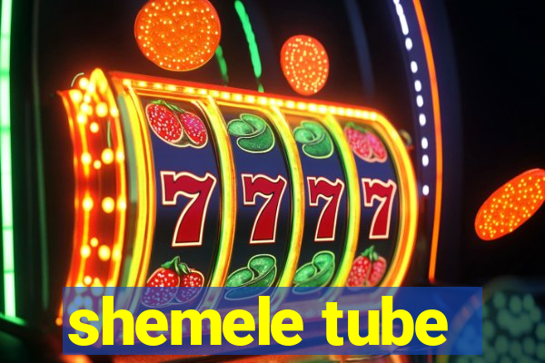 shemele tube